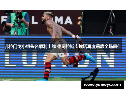 弗拉门戈小组头名顺利出线 德阿拉斯卡埃塔再度荣膺全场最佳